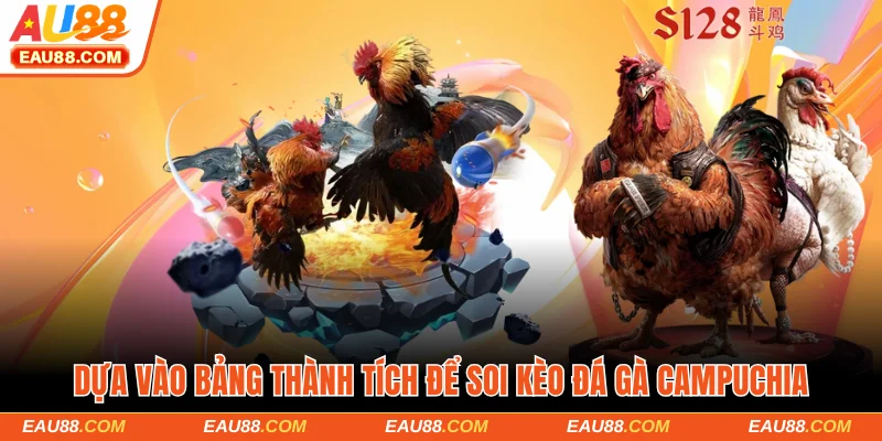 Dựa vào bảng thành tích để soi kèo đá gà Campuchia